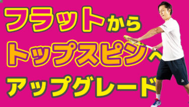 フラットからトップスピンへ変えるには？