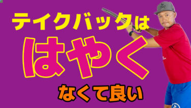 前編】テイクバックを「はやく！」ひく必要があるのか？